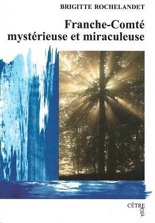 FRANCHE-COMTÉ MYSTÈRIEUSE ET MIRACULEUSE